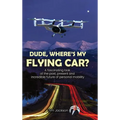 Dude, Where's My Flying Car?: A fascinating look at the past, present and incredible future of personal mobility - Hardcover