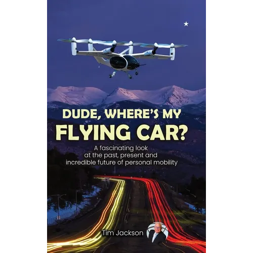 Dude, Where's My Flying Car?: A fascinating look at the past, present and incredible future of personal mobility - Hardcover