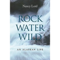 Rock, Water, Wild: An Alaskan Life - Hardcover