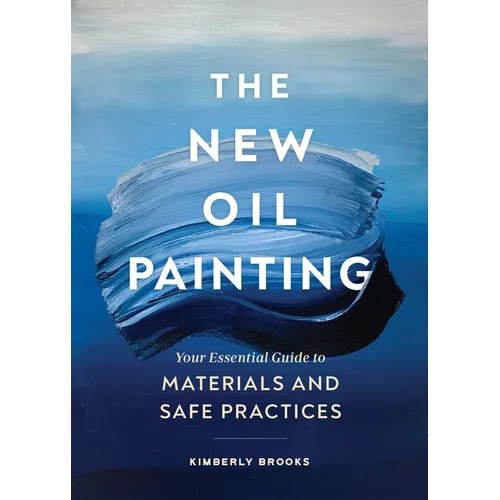 The New Oil Painting: Your Essential Guide to Materials and Safe Practices - Paperback