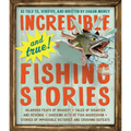 Incredible--And True!--Fishing Stories: Hilarious Feats of Bravery, Tales of Disaster and Revenge, Shocking Acts of Fish Aggression, Stories of Imposs - Paperback