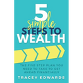 5 Simple Steps To Wealth: The Five Step Plan You Need to Take to Get Ahead Financially - Paperback
