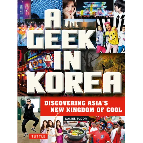 A Geek in Korea: Discovering Asia's New Kingdom of Cool - Paperback