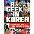 A Geek in Korea: Discovering Asia's New Kingdom of Cool - Paperback