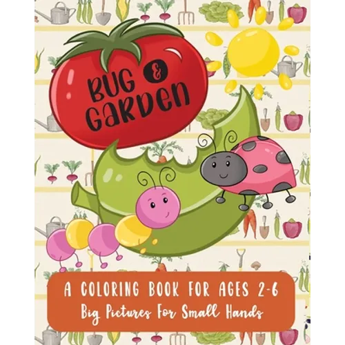 Bug and Garden: A Coloring Book For Ages 2-6: Big Pictures For Small Hands - Paperback