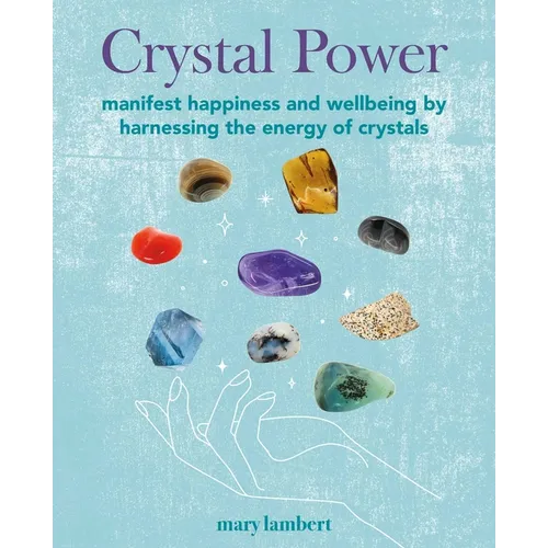 Crystal Power: Manifest Happiness and Wellbeing by Harnessing the Energy of Crystals - Paperback