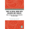 Care in Social Work with Children and Families: Theory, Everyday Practices and Possibilities for Social Change - Paperback