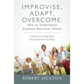Improvise, Adapt, Overcome: How to Understand Common American Idioms: Life Lessons for Young Adults from Common American Idioms - Paperback