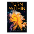 Turn Within: The Twelve Powers of Man, Prosperity, Christian Healing, Jesus Christ Heals, Mysteries of John, Atom-Smashing Power of Mind - Paperback