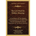 The Lost Word Its Hidden Meaning: A Correlation Of The Allegory And Symbolism Of The Bible With That Of Freemasonry And An Exposition Of The Secret Do - Paperback