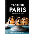 Tasting Paris: 100 Recipes to Eat Like a Local: A Cookbook - Hardcover