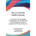 The Lost Word Its Hidden Meaning: A Correlation Of The Allegory And Symbolism Of The Bible With That Of Freemasonry And An Exposition Of The Secret Do - Paperback
