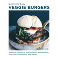 Quick and Easy Veggie Burgers: Make Fun, Delicious, and Easy Plant-Based Patties, Plus Buns, Condiments, and Sweets - Paperback