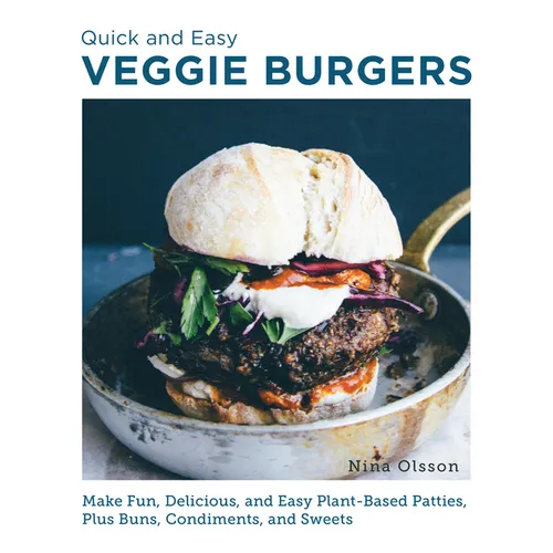 Quick and Easy Veggie Burgers: Make Fun, Delicious, and Easy Plant-Based Patties, Plus Buns, Condiments, and Sweets - Paperback