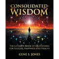 Consolidated Wisdom: The Ultimate Book of Quotations for Success, Happiness and Health - Paperback