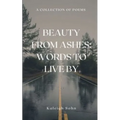 Beauty From Ashes: Words to Live By - Paperback