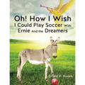 Oh! How I Wish I Could Play Soccer with Ernie and the Dreamers - Paperback