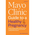 Mayo Clinic Guide to a Healthy Pregnancy, 3rd Edition: Evidence-Based Insight and Real-Life Tips for Expecting Parents, from the World's Leading Medic - Paperback