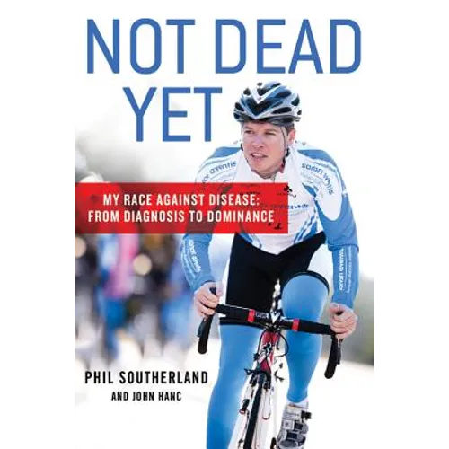 Not Dead Yet: My Race Against Disease: From Diagnosis to Dominance - Paperback