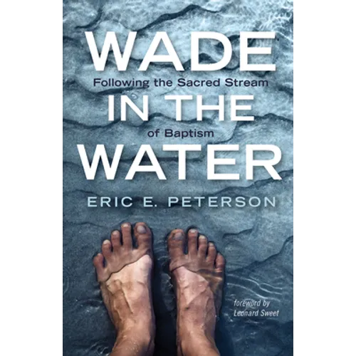 Wade in the Water: Following the Sacred Stream of Baptism - Paperback