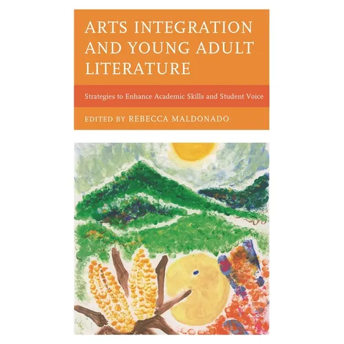 Arts Integration and Young Adult Literature: Strategies to Enhance Academic Skills and Student Voice - Hardcover