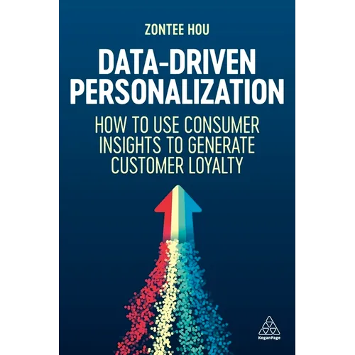 Data-Driven Personalization: How to Use Consumer Insights to Generate Customer Loyalty - Paperback