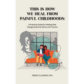 This Is How We Heal from Painful Childhoods: A Practical Guide for Healing Past Intergenerational Stress and Trauma - Hardcover