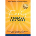 Fearless Female Leaders: Stories and Strategies to Empower More Women to Lead - Hardcover