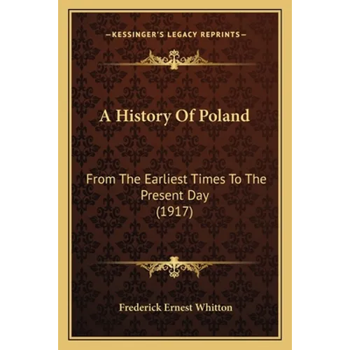 A History Of Poland: From The Earliest Times To The Present Day (1917) - Paperback