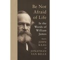 Be Not Afraid of Life: In the Words of William James - Paperback