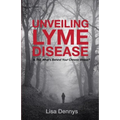 Unveiling Lyme Disease: Is This What's Behind Your Chronic Illness? - Paperback