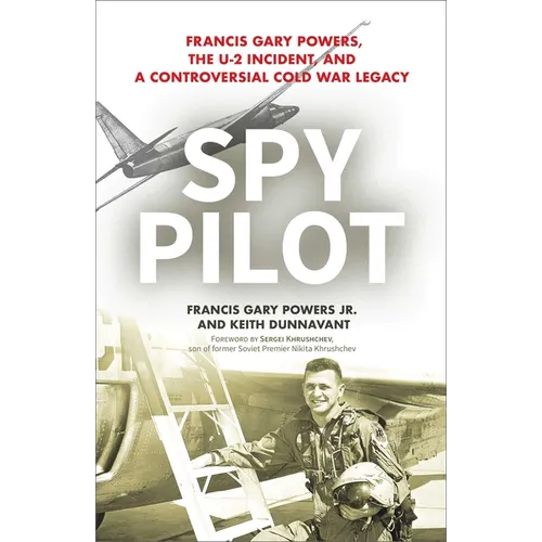 Spy Pilot: Francis Gary Powers, the U-2 Incident, and a Controversial Cold War Legacy - Hardcover