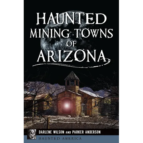 Haunted Mining Towns of Arizona - Paperback