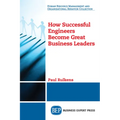 How Successful Engineers Become Great Business Leaders - Paperback