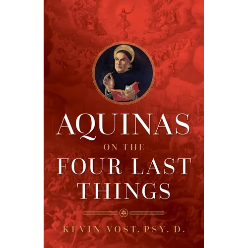 Aquinas on the Four Last Things: Everything You Need to Know about Death, Judgment, Heaven, and Hell - Paperback