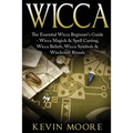 Wicca: The Essential Wicca Beginner's Guide - Wicca Magick & Spell Casting, Wicca Beliefs, Wicca Symbols & Witchcraft Rituals - Paperback