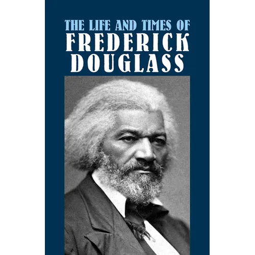 The Life and Times of Frederick Douglass: His Early Life as a Slave, His Escape from Bondage, and His Complete History - Paperback