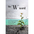The W Word: One Woman's Journey TO and THROUGH Widowhood - Paperback