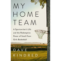 My Home Team: A Sportswriter's Life and the Redemptive Power of Small-Town Girls Basketball - Hardcover