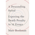 A Descending Spiral: Exposing the Death Penalty in 12 Essays - Hardcover