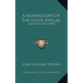 A Monograph Of The Silver Dollar: Good And Bad (1845) - Paperback