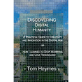 Discovering Digital Humanity: A Practical Guide to Creativity and Innovation in the Digital Age or How I Learned to Stop Worrying and Love Technology - Paperback