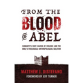 From the Blood of Abel: Humanity's Root Causes of Violence and the Bible's Theological-Anthropological Solution - Paperback