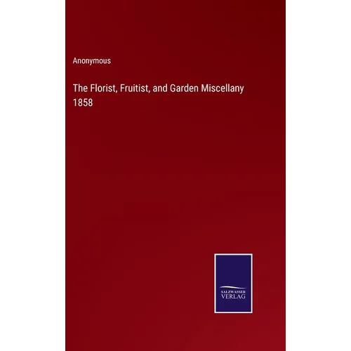 The Florist, Fruitist, and Garden Miscellany 1858 - Hardcover