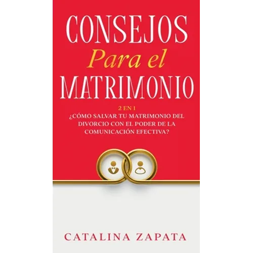 Consejos Para El Matrimonio: 2 En 1: ¿Cómo salvar tu matrimonio del divorcio con el poder de la comunicación efectiva? - Hardcover