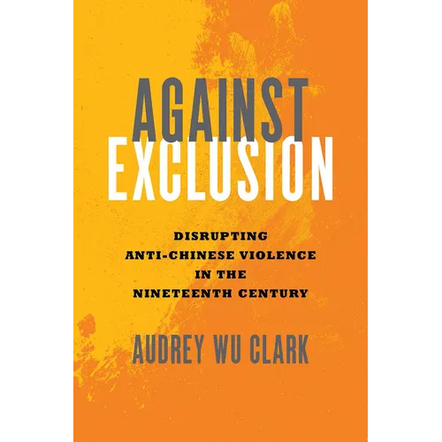 Against Exclusion: Disrupting Anti-Chinese Violence in the Nineteenth Century - Paperback