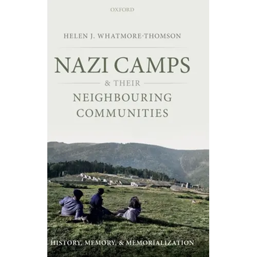 Nazi Camps and Their Neighbouring Communities: History, Memory, and Memorialization - Hardcover