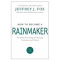 How to Become a Rainmaker: The Rules for Getting and Keeping Customers and Clients - Hardcover