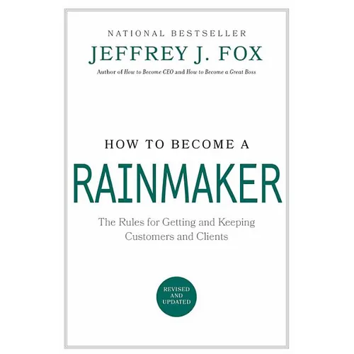 How to Become a Rainmaker: The Rules for Getting and Keeping Customers and Clients - Hardcover