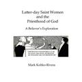 Latter-day Saint Women and the Priesthood of God: A Believer's Exploration - Paperback